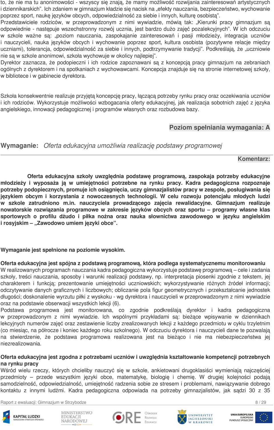 Przedstawiciele rodziców, w przeprowadzonym z nimi wywiadzie, mówią tak: Kierunki pracy gimnazjum są odpowiednie - następuje wszechstronny rozwój ucznia, jest bardzo dużo zajęć pozalekcyjnych.