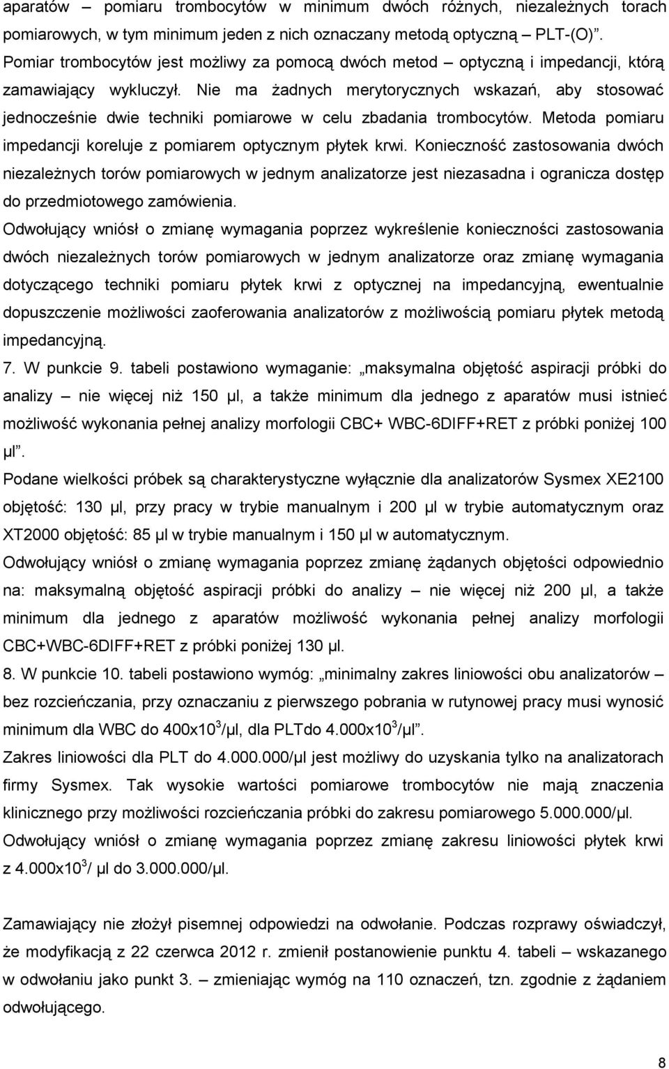 Nie ma Ŝadnych merytorycznych wskazań, aby stosować jednocześnie dwie techniki pomiarowe w celu zbadania trombocytów. Metoda pomiaru impedancji koreluje z pomiarem optycznym płytek krwi.