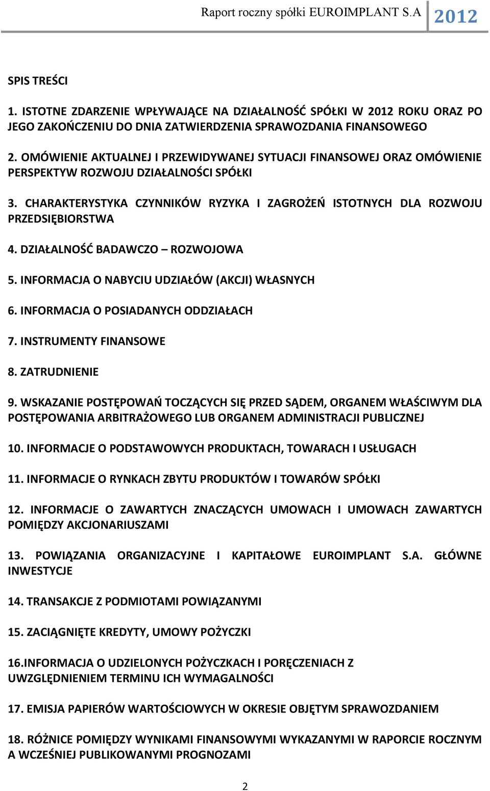 DZIAŁALNOŚĆ BADAWCZO ROZWOJOWA 5. INFORMACJA O NABYCIU UDZIAŁÓW (AKCJI) WŁASNYCH 6. INFORMACJA O POSIADANYCH ODDZIAŁACH 7. INSTRUMENTY FINANSOWE 8. ZATRUDNIENIE 9.