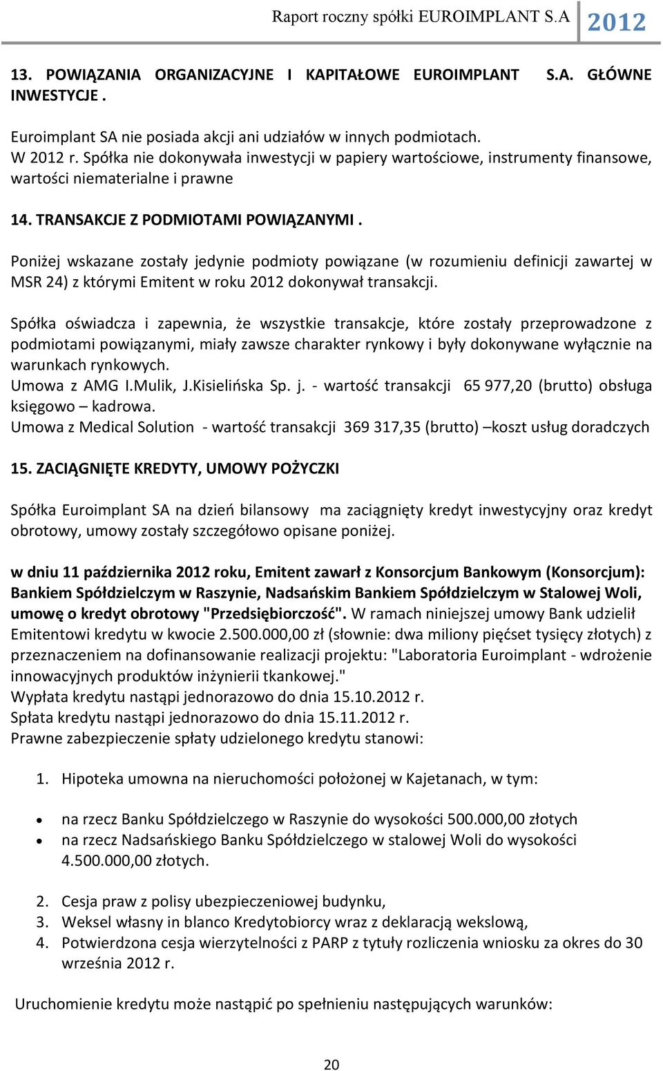 Poniżej wskazane zostały jedynie podmioty powiązane (w rozumieniu definicji zawartej w MSR 24) z którymi Emitent w roku 2012 dokonywał transakcji.