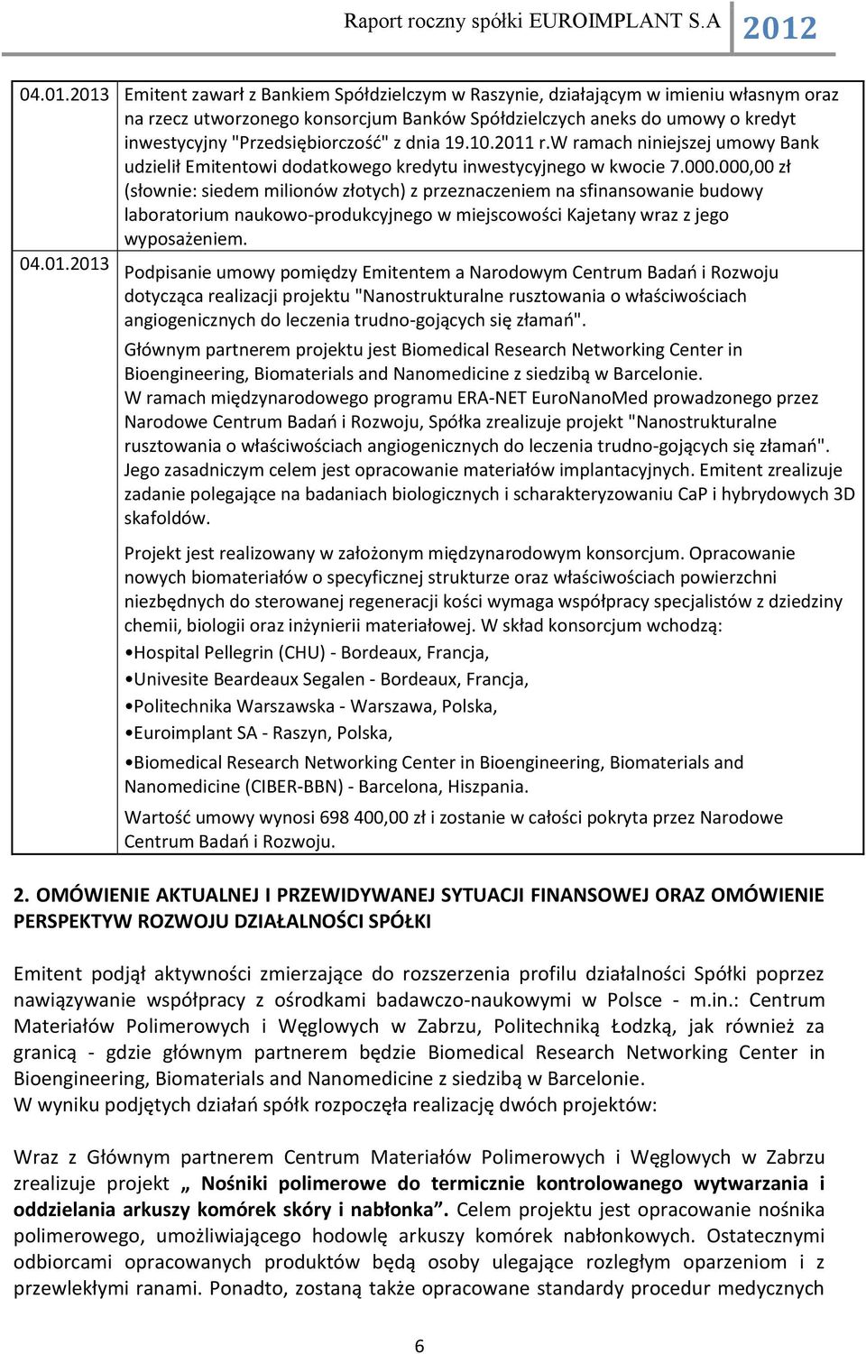 "Przedsiębiorczość" z dnia 19.10.2011 r.w ramach niniejszej umowy Bank udzielił Emitentowi dodatkowego kredytu inwestycyjnego w kwocie 7.000.