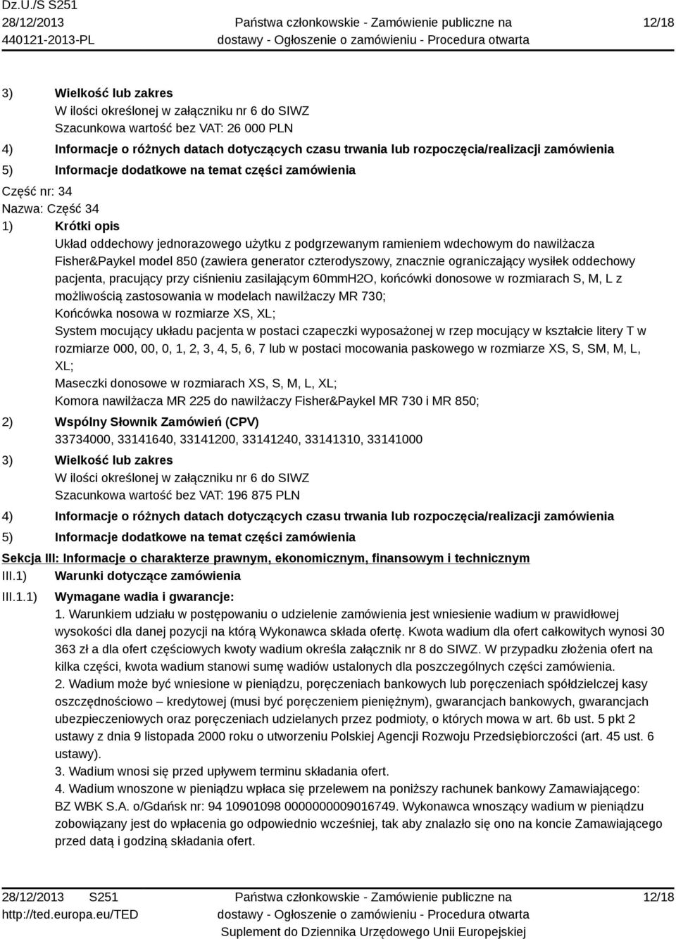 nawilżaczy MR 730; Końcówka nosowa w rozmiarze XS, XL; System mocujący układu pacjenta w postaci czapeczki wyposażonej w rzep mocujący w kształcie litery T w rozmiarze 000, 00, 0, 1, 2, 3, 4, 5, 6, 7