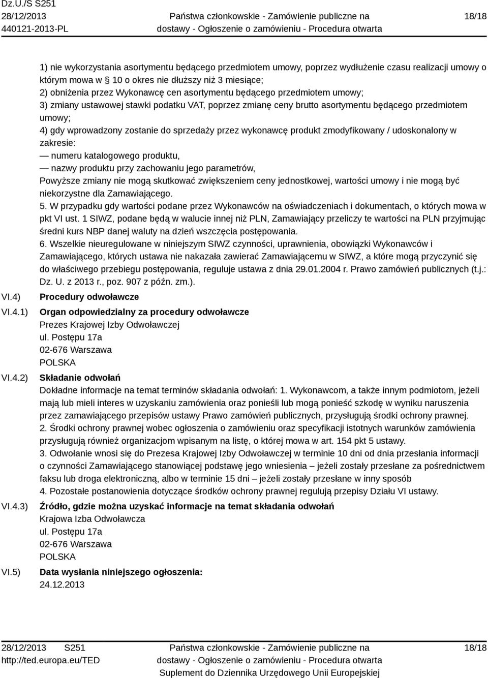 asortymentu będącego przedmiotem umowy; 3) zmiany ustawowej stawki podatku VAT, poprzez zmianę ceny brutto asortymentu będącego przedmiotem umowy; 4) gdy wprowadzony zostanie do sprzedaży przez