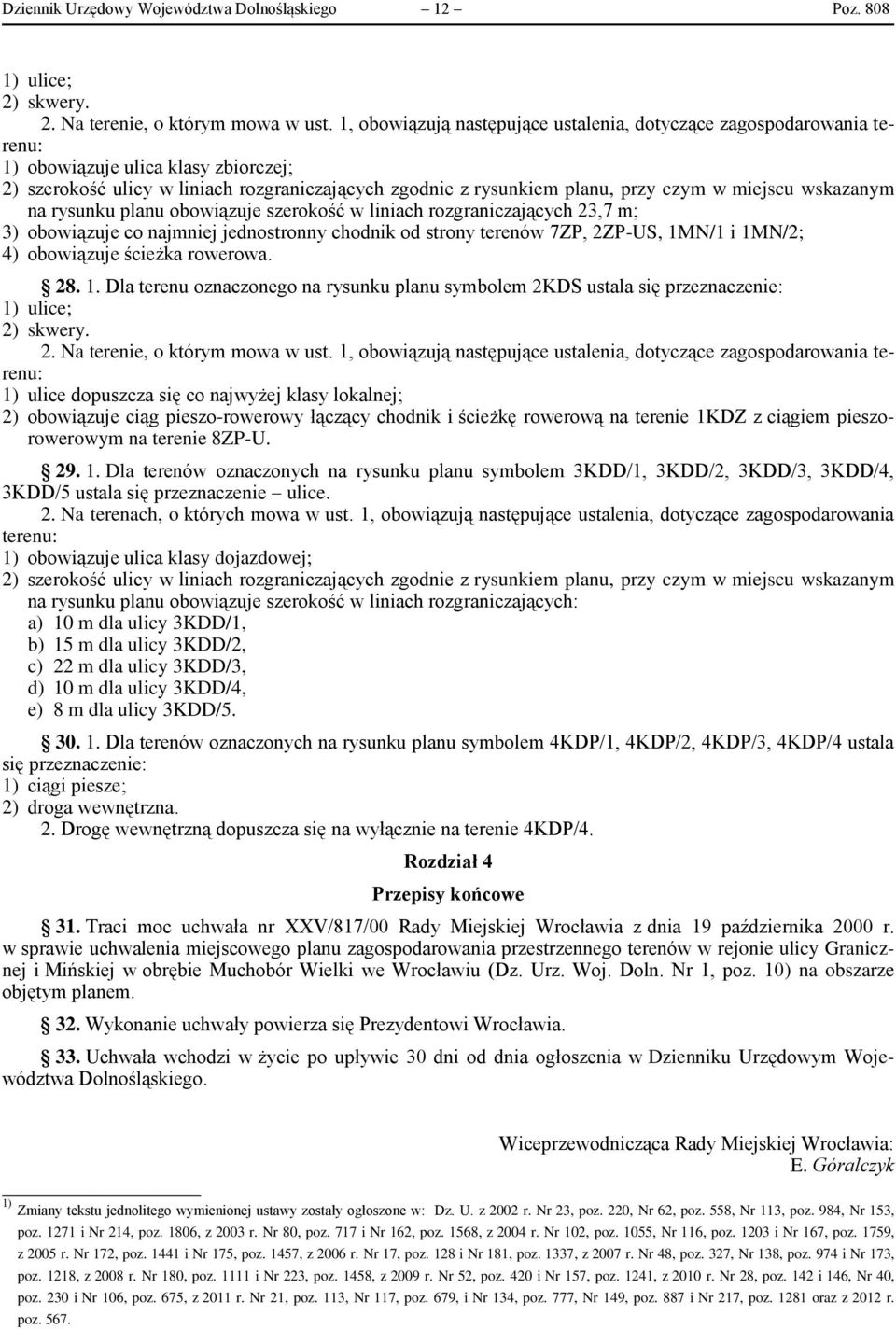 miejscu wskazanym na rysunku planu obowiązuje szerokość w liniach rozgraniczających 23,7 m; 3) obowiązuje co najmniej jednostronny chodnik od strony terenów 7ZP, 2ZP-US, 1MN/1 i 1MN/2; 4) obowiązuje