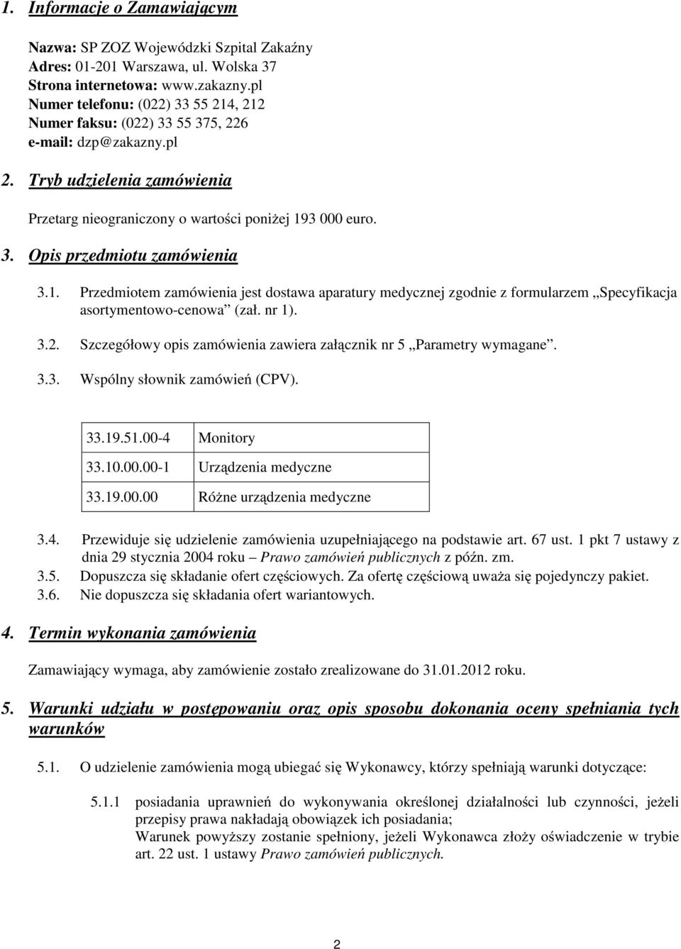 1. Przedmiotem zamówienia jest dostawa aparatury medycznej zgodnie z formularzem Specyfikacja asortymentowo-cenowa (zał. nr 1). 3.2.