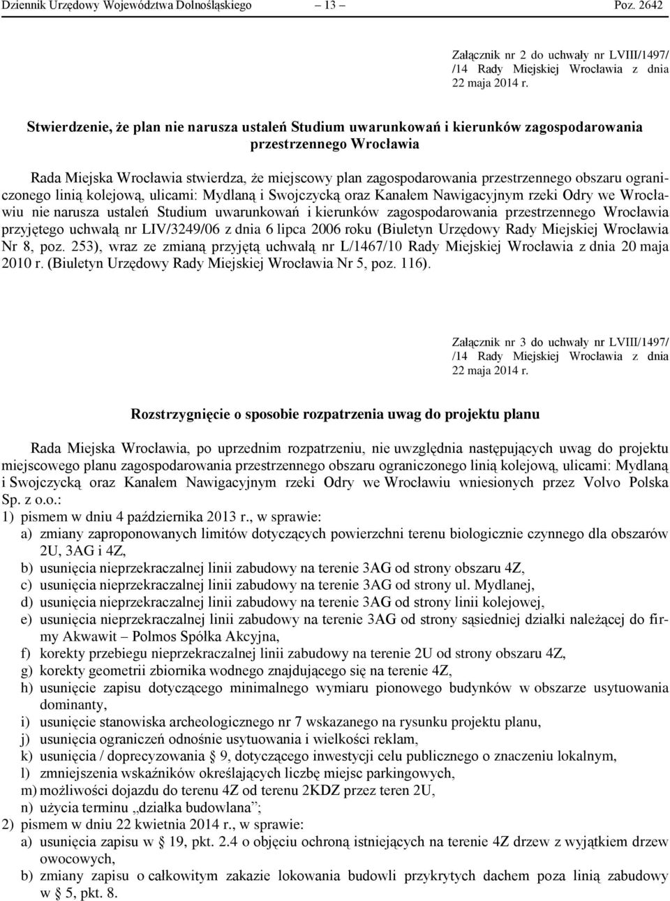 obszaru ograniczonego linią kolejową, ulicami: Mydlaną i Swojczycką oraz Kanałem Nawigacyjnym rzeki Odry we Wrocławiu nie narusza ustaleń Studium uwarunkowań i kierunków zagospodarowania