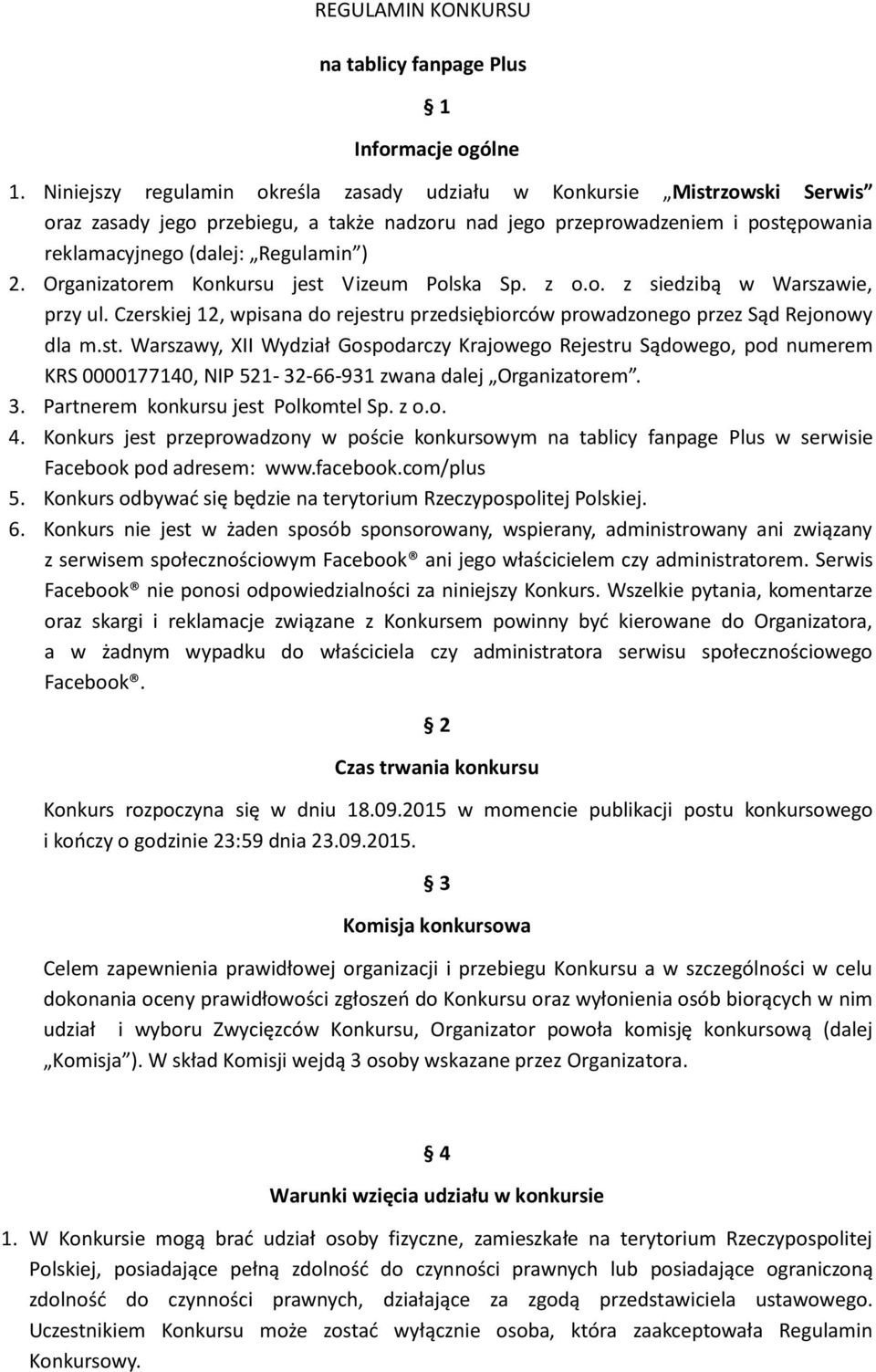 Organizatorem Konkursu jest Vizeum Polska Sp. z o.o. z siedzibą w Warszawie, przy ul. Czerskiej 12, wpisana do rejestru przedsiębiorców prowadzonego przez Sąd Rejonowy dla m.st. Warszawy, XII Wydział Gospodarczy Krajowego Rejestru Sądowego, pod numerem KRS 0000177140, NIP 521-32-66-931 zwana dalej Organizatorem.