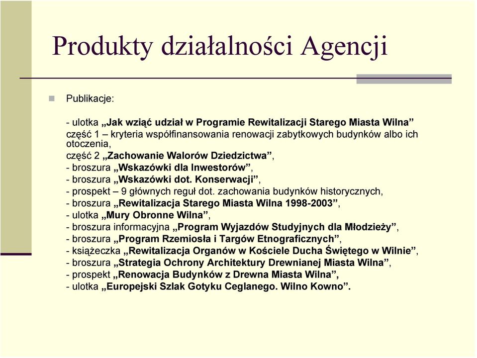 zachowania budynków historycznych, - broszura Rewitalizacja Starego Miasta Wilna 1998-2003, -ulotka Mury Obronne Wilna, - broszura informacyjna Program Wyjazdów Studyjnych dla Młodzieży, - broszura