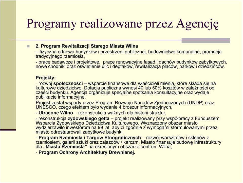 fasad i dachów budynków zabytkowych, nowe chodniki oraz oświetlenie ulic i deptaków, rewitalizacja placów, parków i dziedzińców.