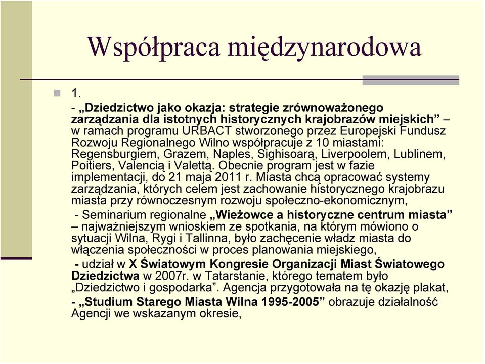 Wilno współpracuje z 10 miastami: Regensburgiem, Grazem, Naples, Sighisoarą, Liverpoolem, Lublinem, Poitiers, Valencią i Valettą. Obecnie program jest w fazie implementacji, do 21 maja 2011 r.