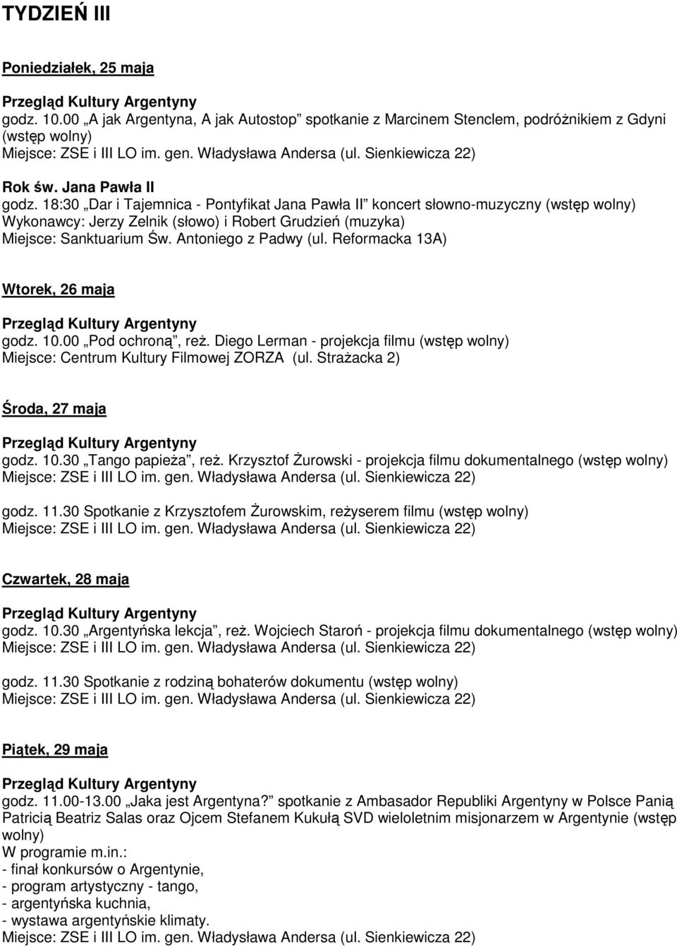 Reformacka 13A) Wtorek, 26 maja godz. 10.00 Pod ochroną, reż. Diego Lerman - projekcja filmu Miejsce: Centrum Kultury Filmowej ZORZA (ul. Strażacka 2) Środa, 27 maja godz. 10.30 Tango papieża, reż.