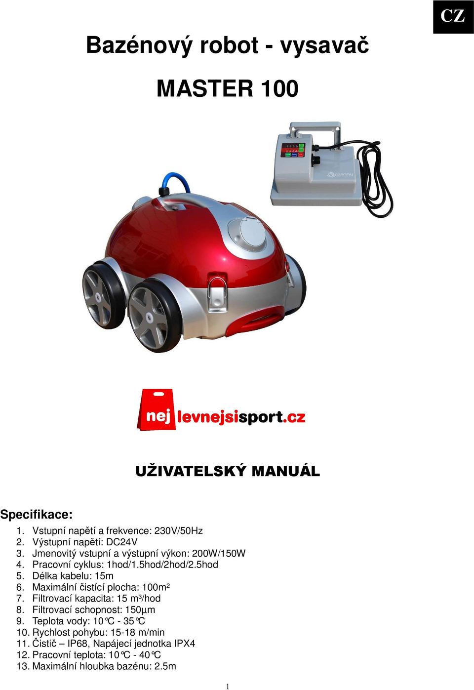 Maximální istící plocha: 100m² 7. Filtrovací kapacita: 15 m³/hod 8. Filtrovací schopnost: 150µm 9.