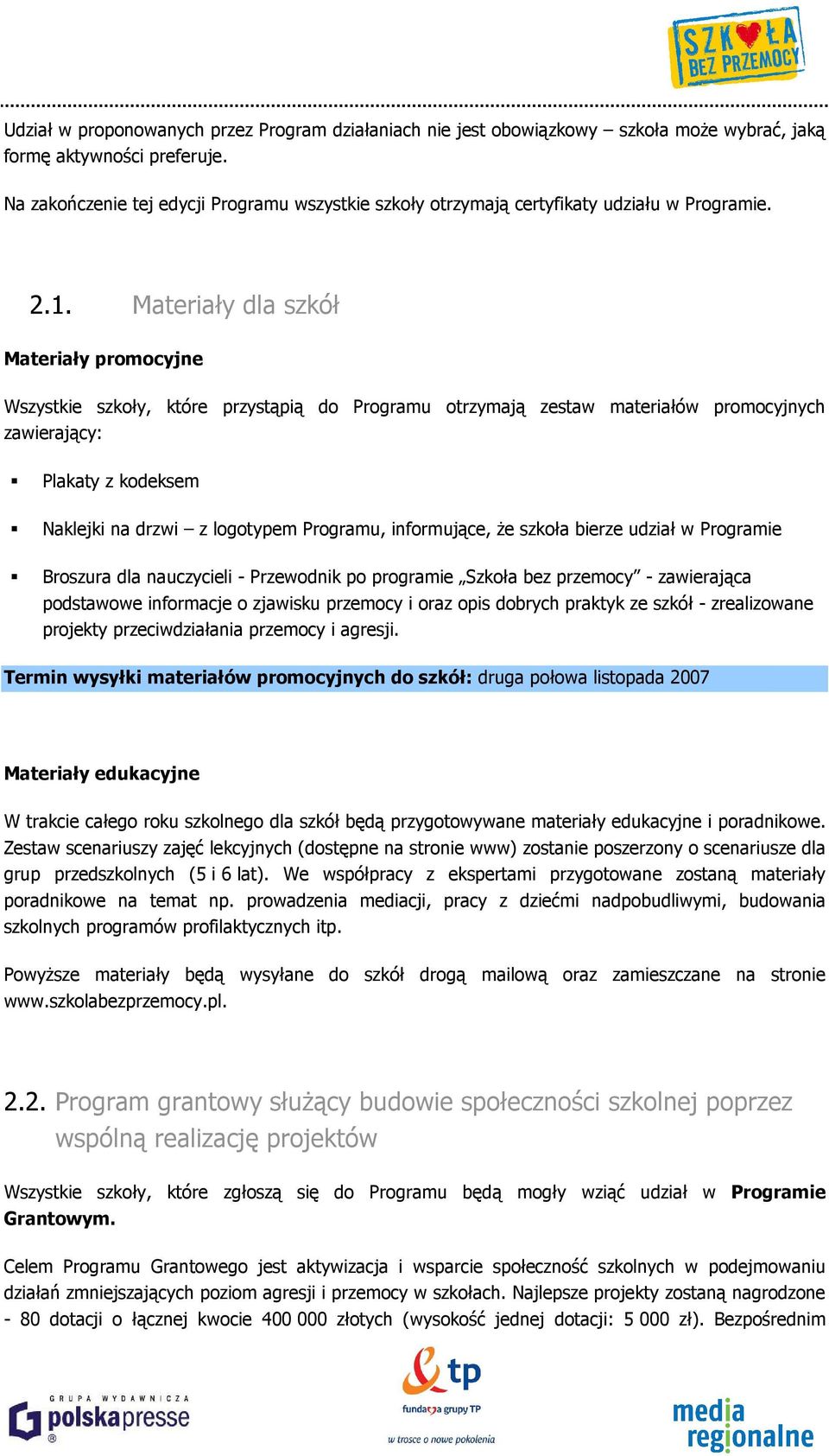 Materiały dla szkół Materiały promocyjne Wszystkie szkoły, które przystąpią do Programu otrzymają zestaw materiałów promocyjnych zawierający: Plakaty z kodeksem Naklejki na drzwi z logotypem