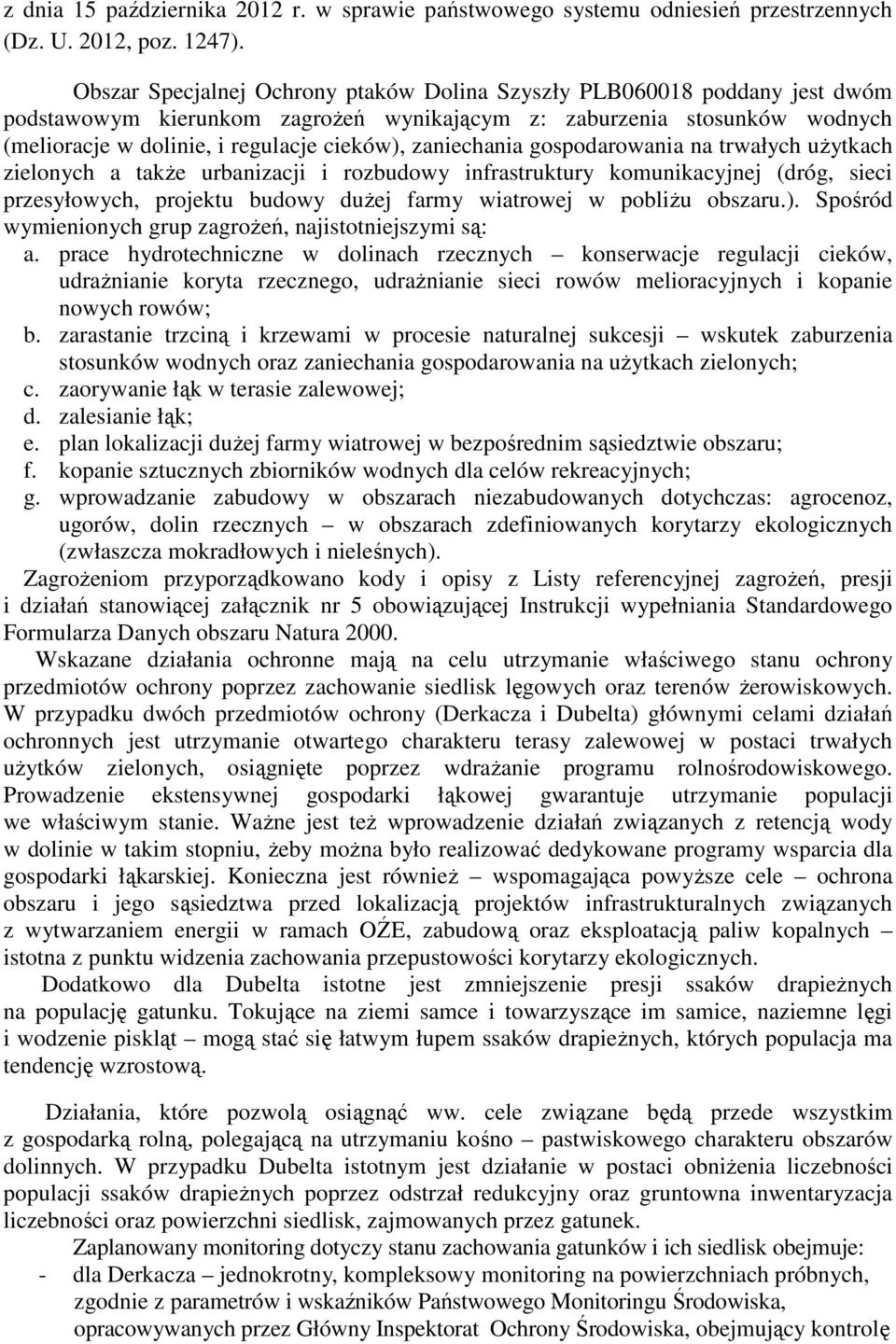 zaniechania gospodarowania na trwałych użytkach zielonych a także urbanizacji i rozbudowy infrastruktury komunikacyjnej (dróg, sieci przesyłowych, projektu budowy dużej farmy wiatrowej w pobliżu