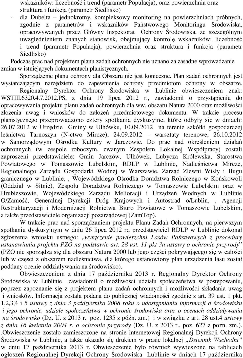 liczebność i trend (parametr Populacja), powierzchnia oraz struktura i funkcja (parametr Siedlisko) Podczas prac nad projektem planu zadań ochronnych nie uznano za zasadne wprowadzanie zmian w