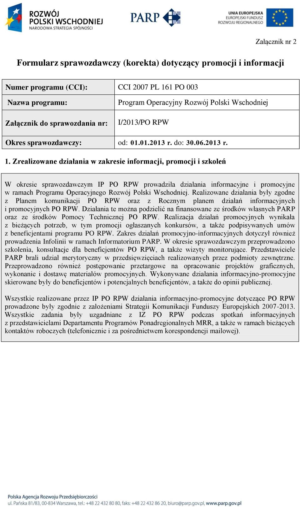 Zrealizowane działania w zakresie informacji, promocji i szkoleń W okresie sprawozdawczym IP PO RPW prowadziła działania informacyjne i promocyjne w ramach Programu Operacyjnego Rozwój Polski