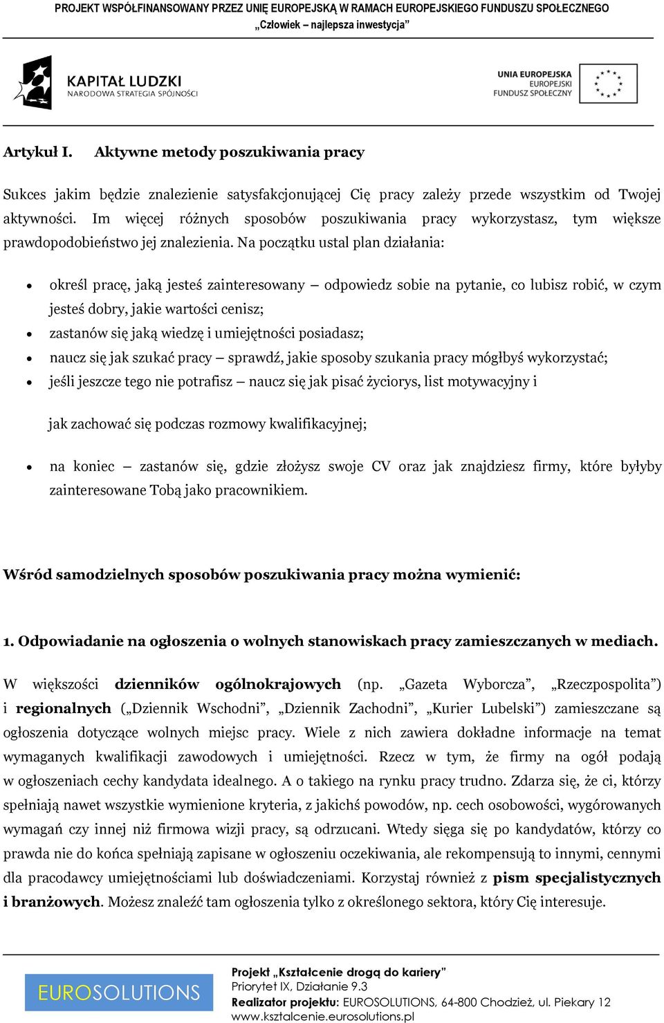 Na początku ustal plan działania: określ pracę, jaką jesteś zainteresowany odpowiedz sobie na pytanie, co lubisz robić, w czym jesteś dobry, jakie wartości cenisz; zastanów się jaką wiedzę i