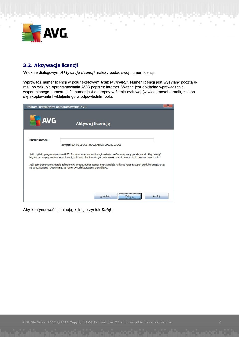 Numer licencji jest wysyłany pocztą e- mail po zakupie oprogramowania AVG poprzez internet. Ważne jest dokładne wprowadzenie wspomnianego numeru.