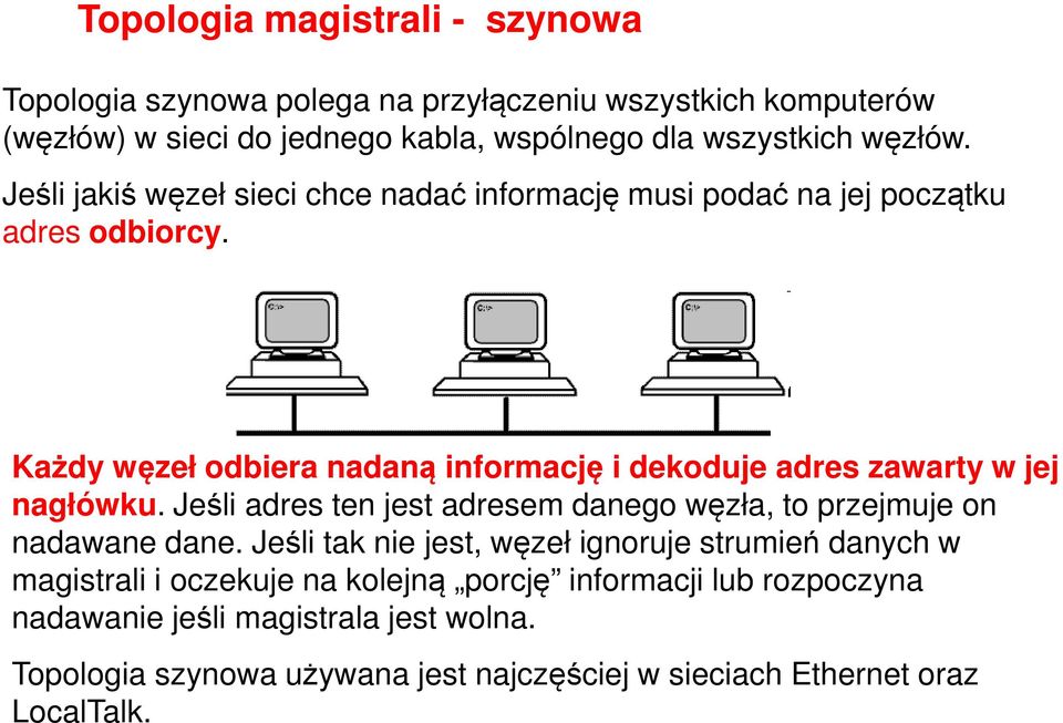 Każdy węzeł odbiera nadaną informację i dekoduje adres zawarty w jej nagłówku. Jeśli adres ten jest adresem danego węzła, to przejmuje on nadawane dane.