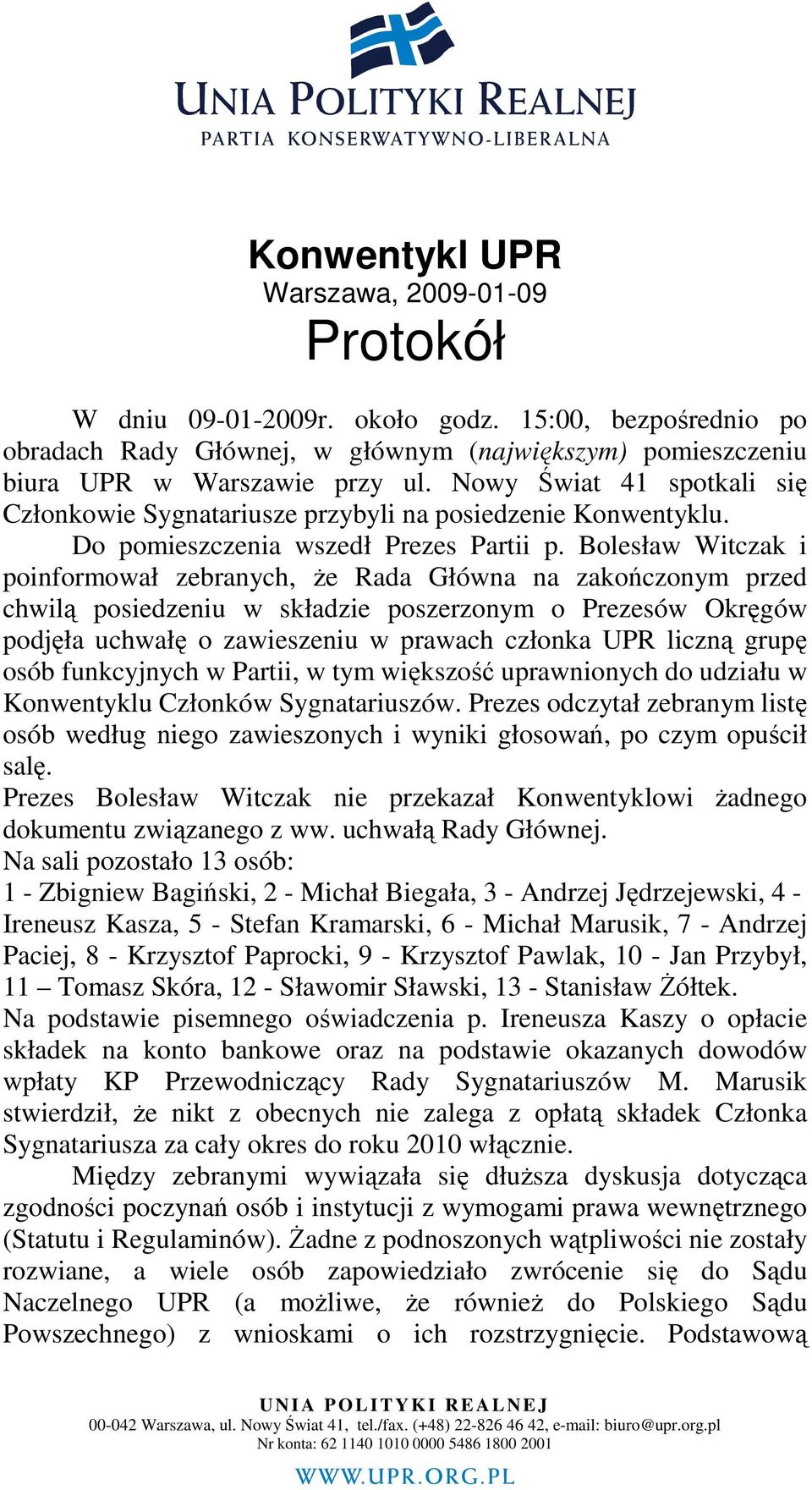 Bolesław Witczak i poinformował zebranych, Ŝe Rada Główna na zakończonym przed chwilą posiedzeniu w składzie poszerzonym o Prezesów Okręgów podjęła uchwałę o zawieszeniu w prawach członka UPR liczną