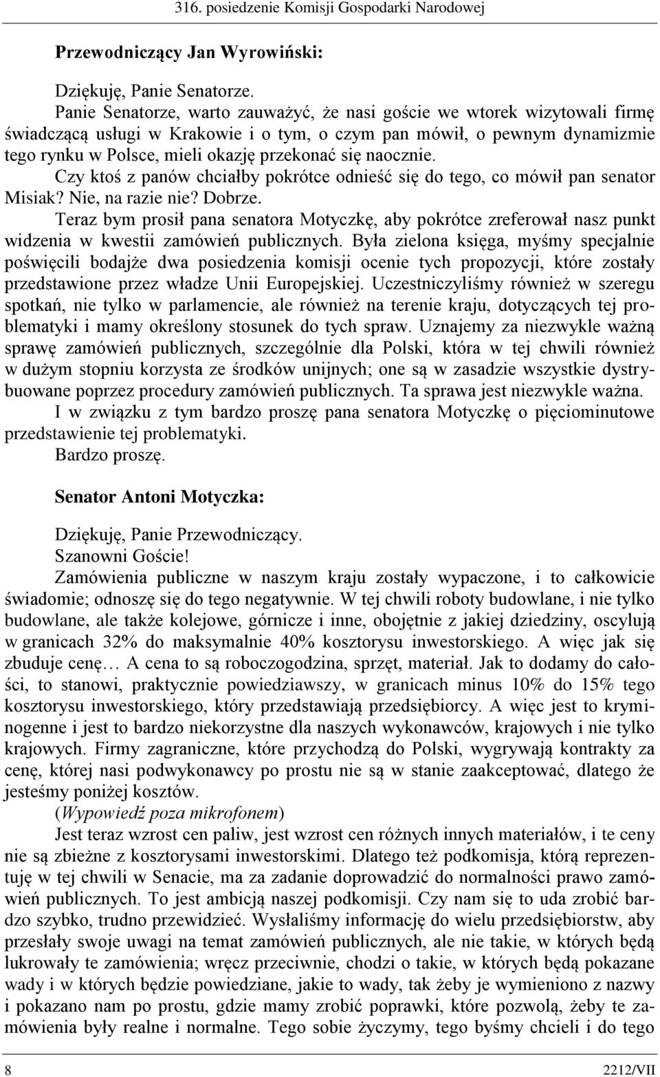 naocznie. Czy ktoś z panów chciałby pokrótce odnieść się do tego, co mówił pan senator Misiak? Nie, na razie nie? Dobrze.