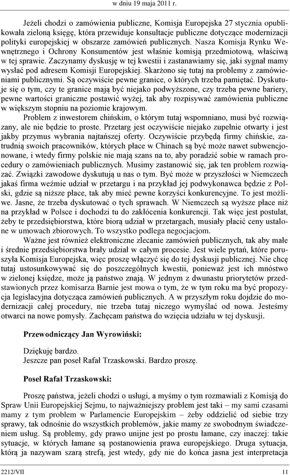 zamówień publicznych. Nasza Komisja Rynku Wewnętrznego i Ochrony Konsumentów jest właśnie komisją przedmiotową, właściwą w tej sprawie.