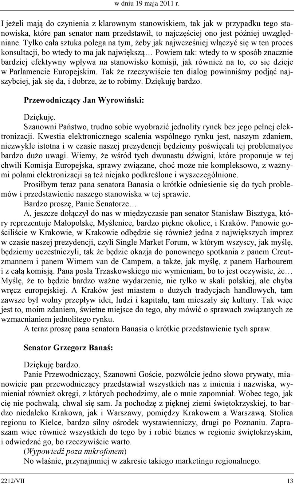 stanowisko komisji, jak również na to, co się dzieje w Parlamencie Europejskim. Tak że rzeczywiście ten dialog powinniśmy podjąć najszybciej, jak się da, i dobrze, że to robimy. Dziękuję bardzo.