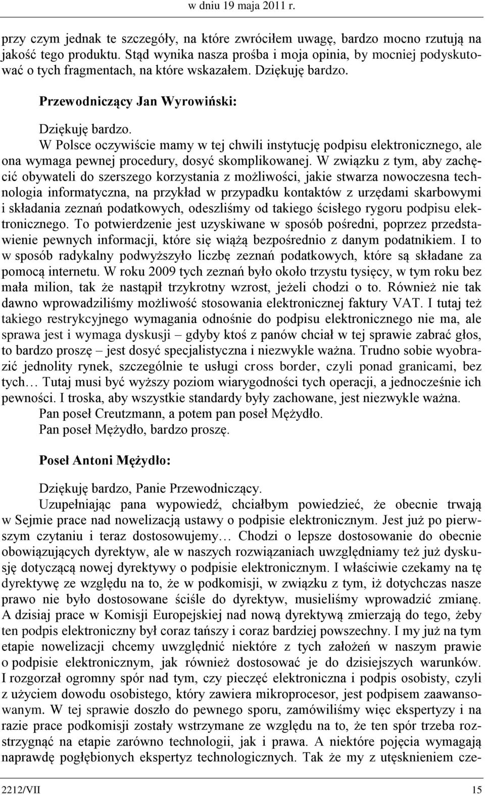 Dziękuję bardzo. W Polsce oczywiście mamy w tej chwili instytucję podpisu elektronicznego, ale ona wymaga pewnej procedury, dosyć skomplikowanej.