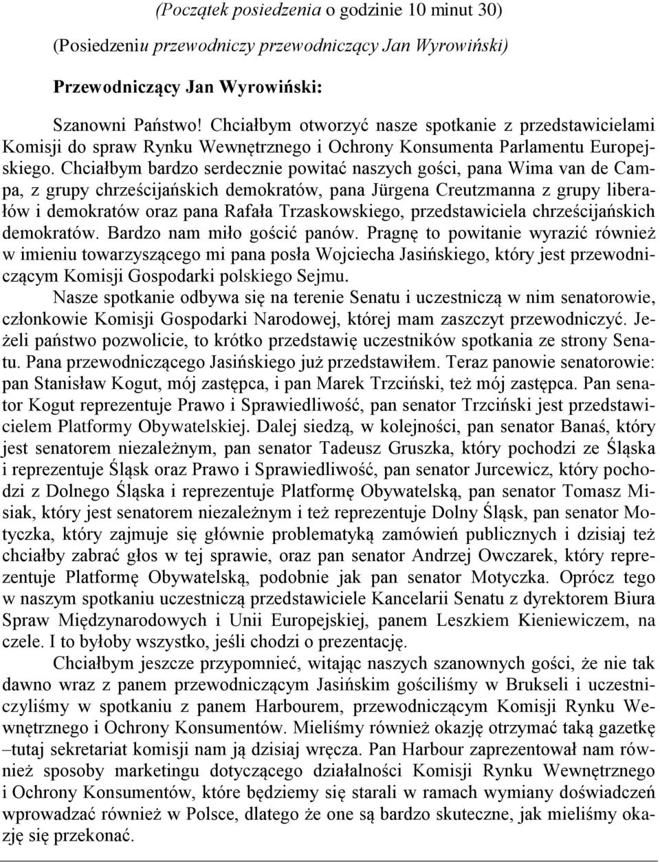 Chciałbym bardzo serdecznie powitać naszych gości, pana Wima van de Campa, z grupy chrześcijańskich demokratów, pana Jürgena Creutzmanna z grupy liberałów i demokratów oraz pana Rafała