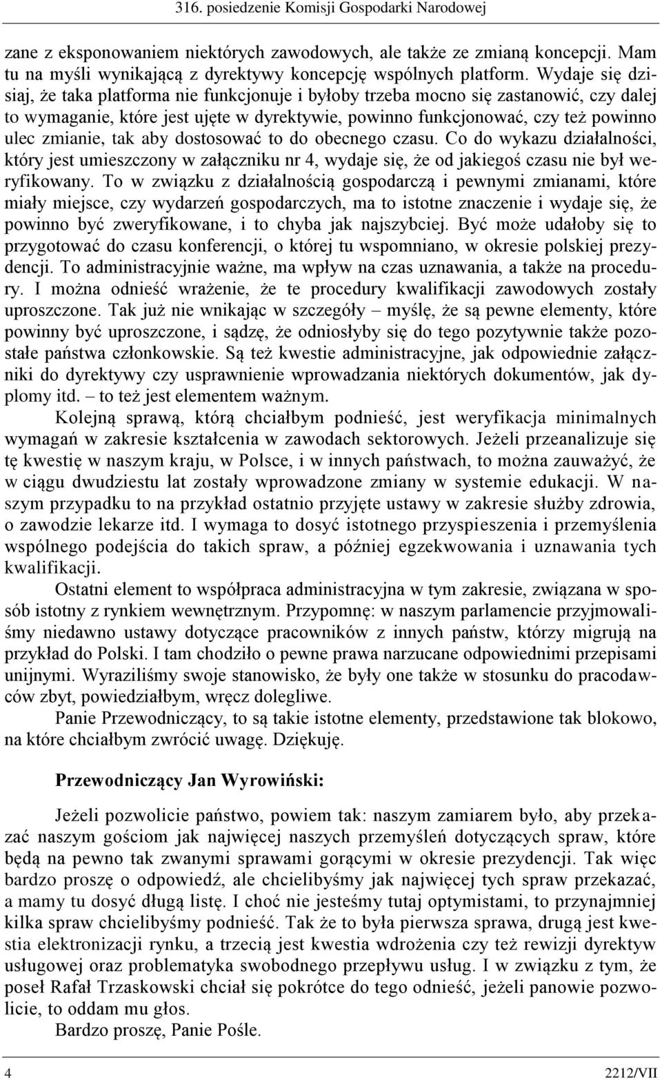 tak aby dostosować to do obecnego czasu. Co do wykazu działalności, który jest umieszczony w załączniku nr 4, wydaje się, że od jakiegoś czasu nie był weryfikowany.