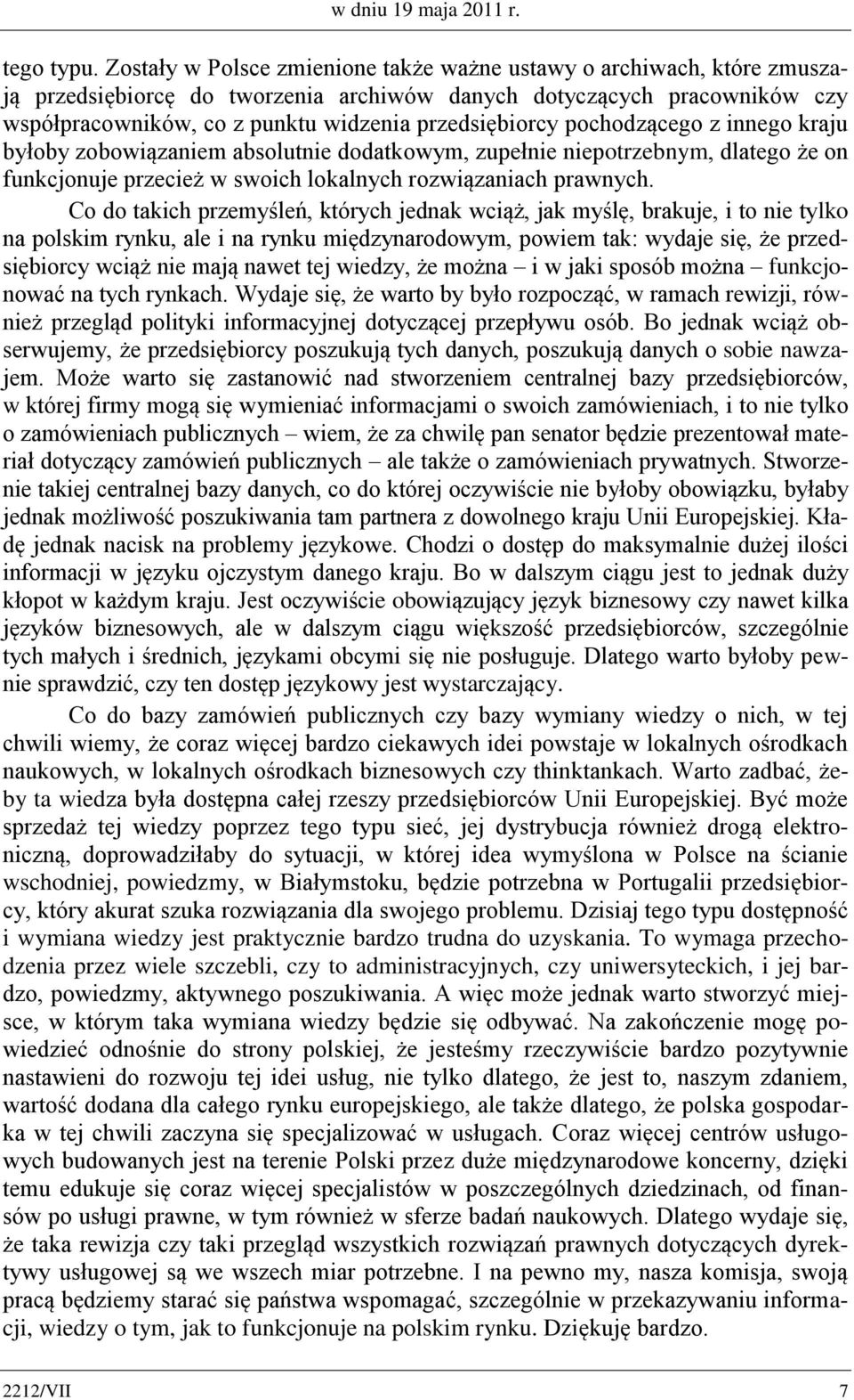 pochodzącego z innego kraju byłoby zobowiązaniem absolutnie dodatkowym, zupełnie niepotrzebnym, dlatego że on funkcjonuje przecież w swoich lokalnych rozwiązaniach prawnych.