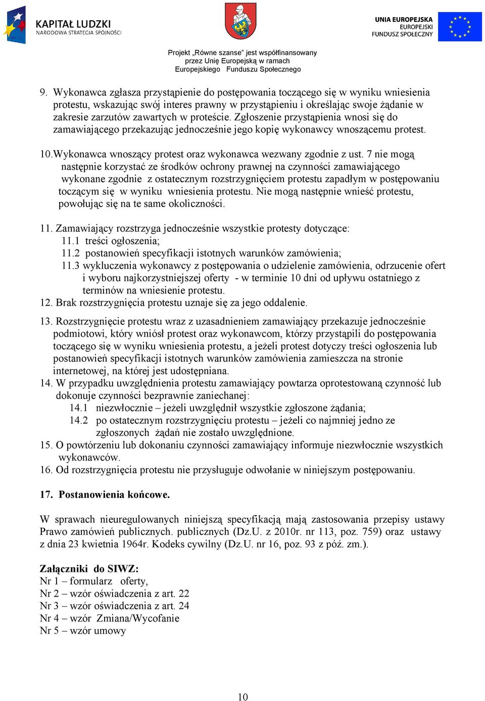 7 nie mogą następnie korzystać ze środków ochrony prawnej na czynności zamawiającego wykonane zgodnie z ostatecznym rozstrzygnięciem protestu zapadłym w postępowaniu toczącym się w wyniku wniesienia