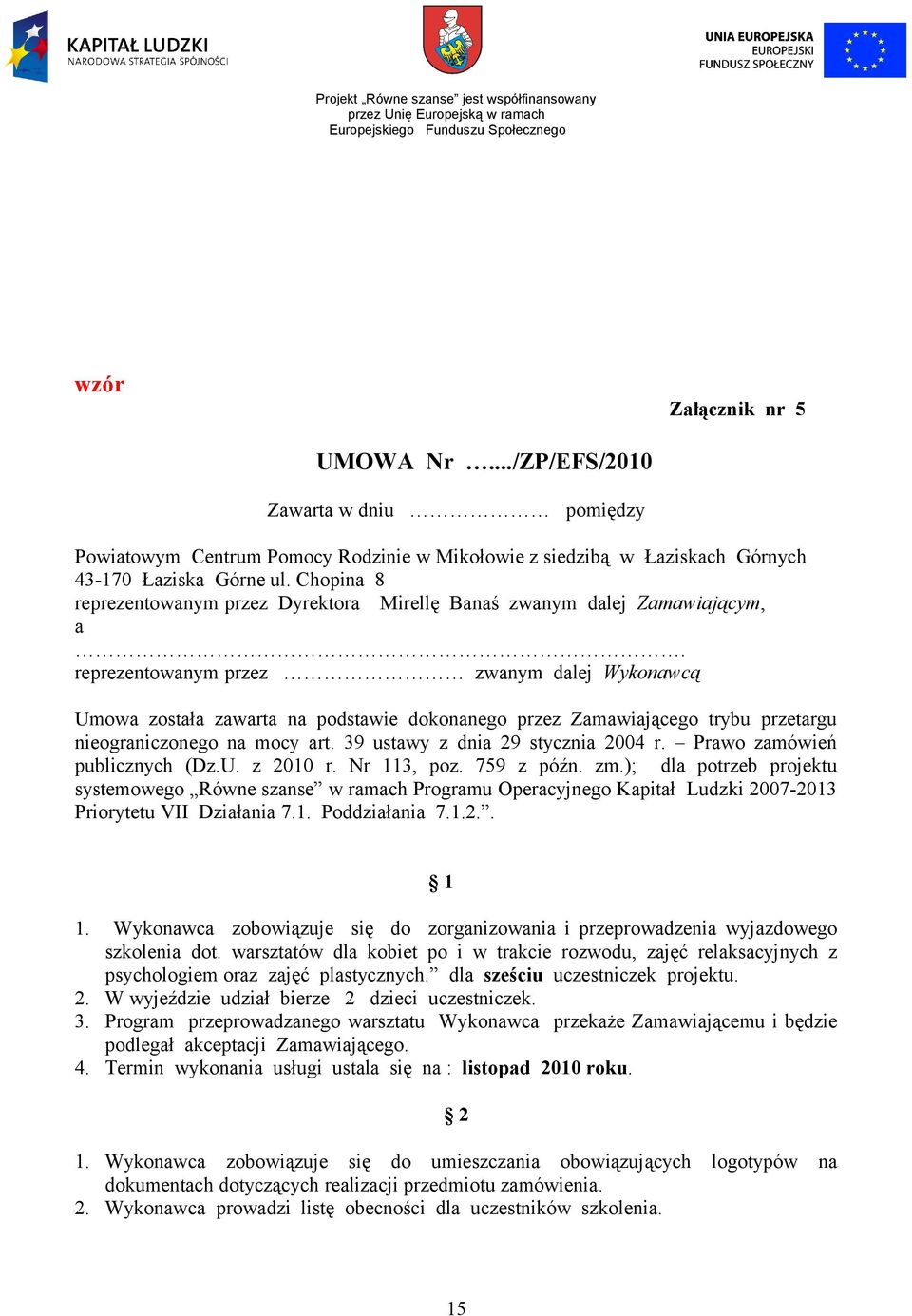 reprezentowanym przez zwanym dalej Wykonawcą Umowa została zawarta na podstawie dokonanego przez Zamawiającego trybu przetargu nieograniczonego na mocy art. 39 ustawy z dnia 29 stycznia 2004 r.