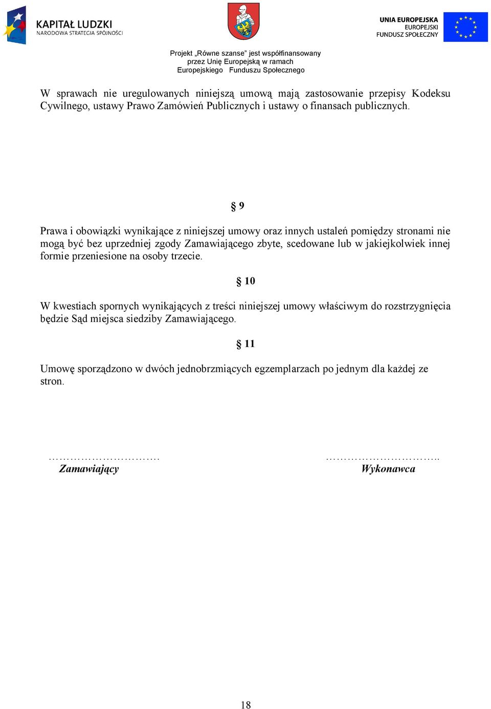 9 Prawa i obowiązki wynikające z niniejszej umowy oraz innych ustaleń pomiędzy stronami nie mogą być bez uprzedniej zgody Zamawiającego zbyte, scedowane lub