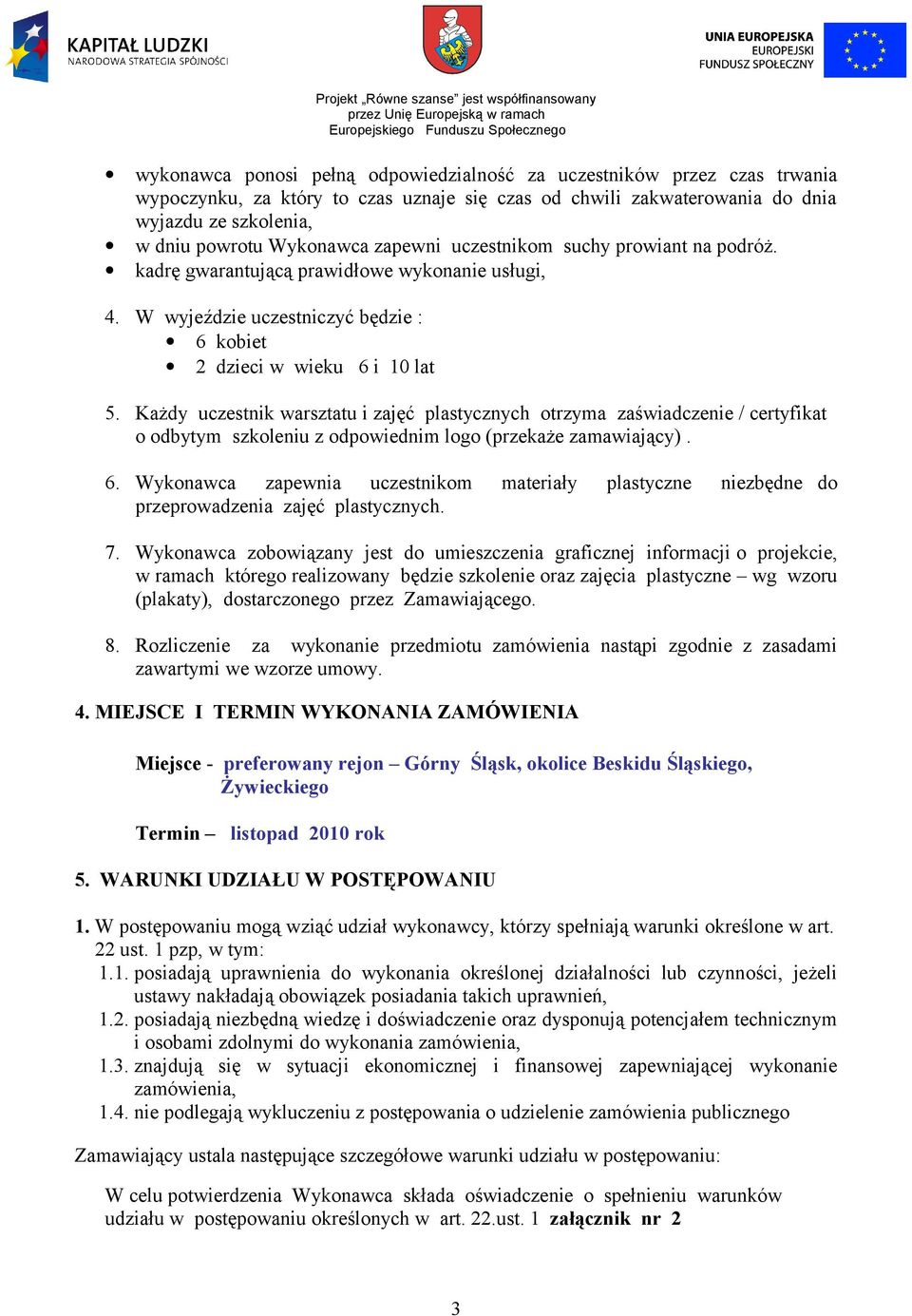 Każdy uczestnik warsztatu i zajęć plastycznych otrzyma zaświadczenie / certyfikat o odbytym szkoleniu z odpowiednim logo (przekaże zamawiający). 6.