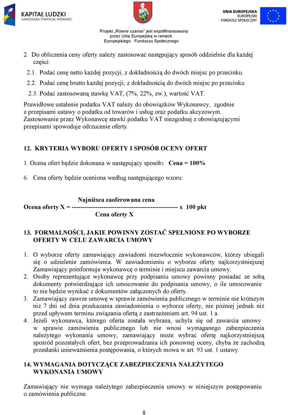 Prawidłowe ustalenie podatku VAT należy do obowiązków Wykonawcy, zgodnie z przepisami ustawy o podatku od towarów i usług oraz podatku akcyzowym.