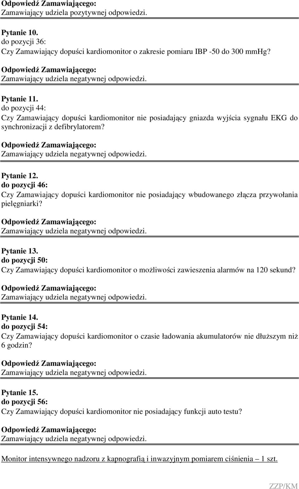 do pozycji 46: Czy Zamawiający dopuści kardiomonitor nie posiadający wbudowanego złącza przywołania pielęgniarki? Pytanie 13.