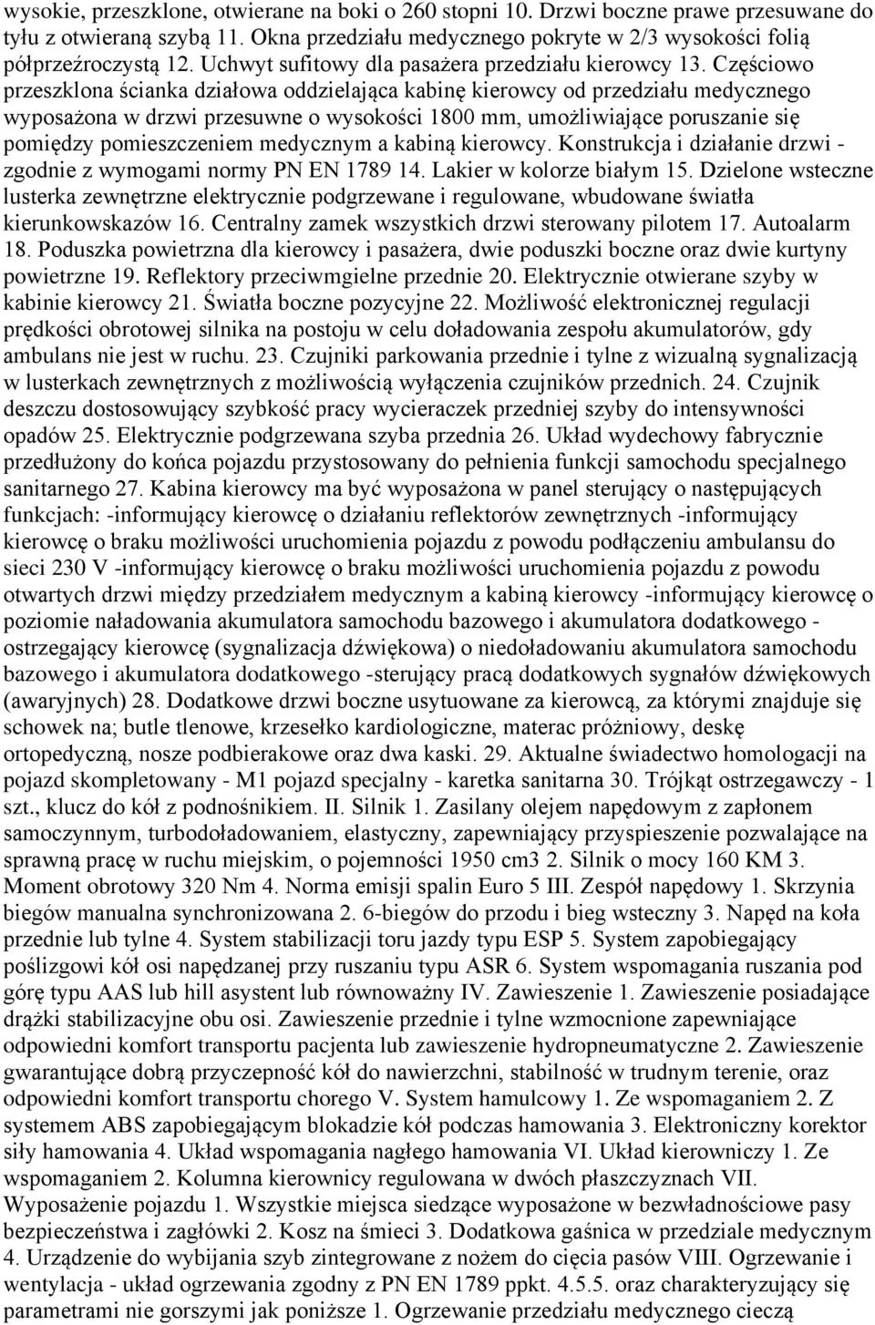 Częściowo przeszklona ścianka działowa oddzielająca kabinę kierowcy od przedziału medycznego wyposażona w drzwi przesuwne o wysokości 1800 mm, umożliwiające poruszanie się pomiędzy pomieszczeniem