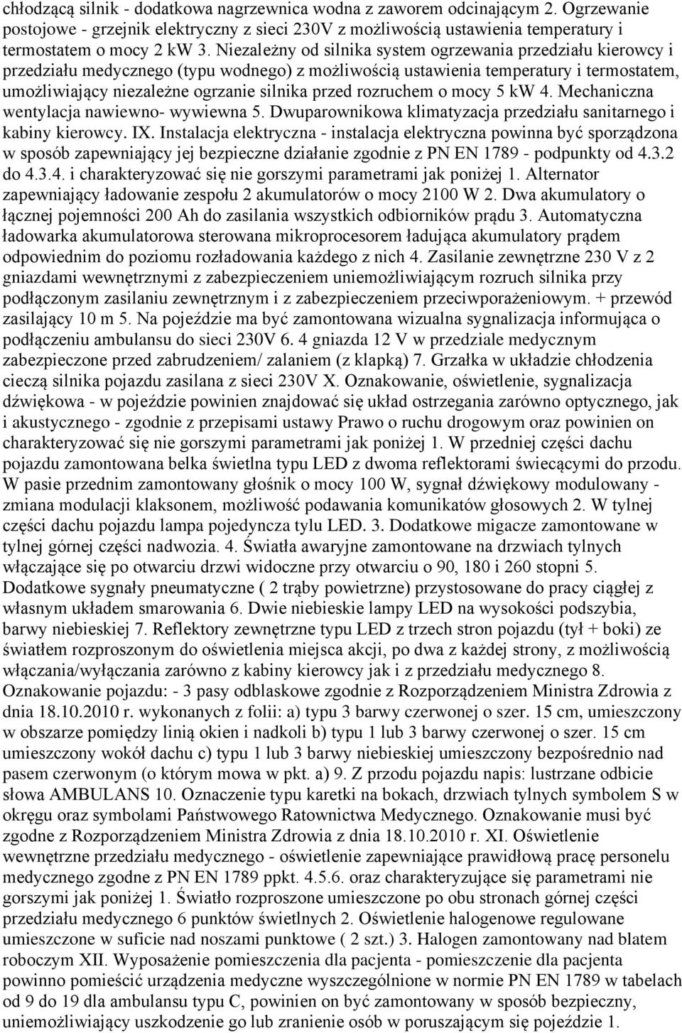 rozruchem o mocy 5 kw 4. Mechaniczna wentylacja nawiewno- wywiewna 5. Dwuparownikowa klimatyzacja przedziału sanitarnego i kabiny kierowcy. IX.