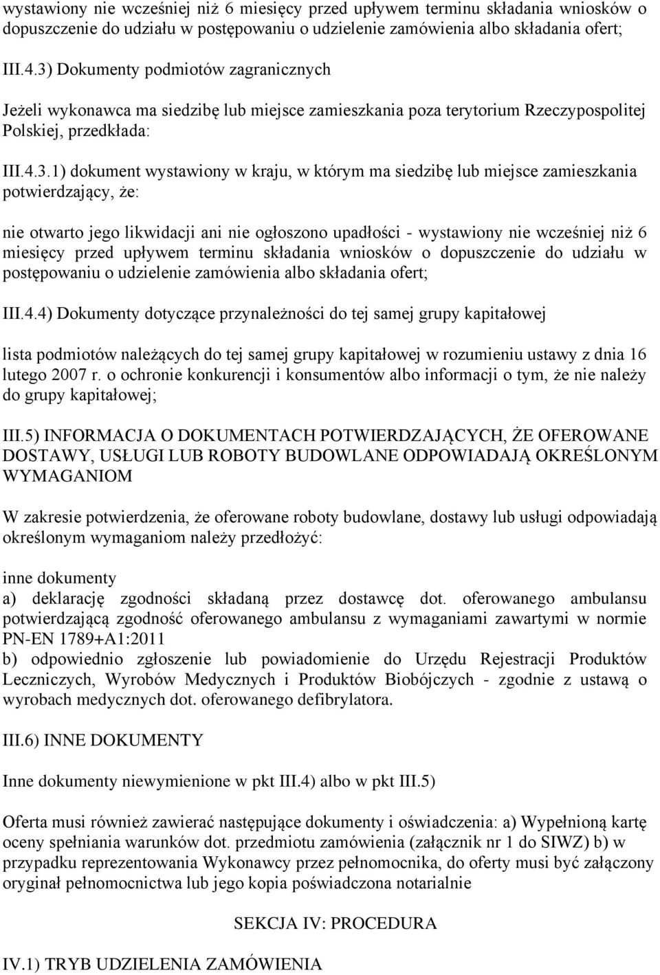 siedzibę lub miejsce zamieszkania potwierdzający, że: nie otwarto jego likwidacji ani nie ogłoszono upadłości - 4) Dokumenty dotyczące przynależności do tej samej grupy kapitałowej lista podmiotów