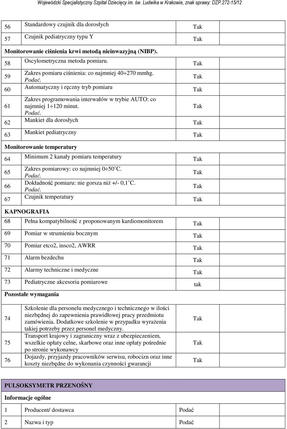 Mankiet dla dorosłych Mankiet pediatryczny Monitorowanie temperatury 64 65 66 67 Minimum 2 kanały pomiaru temperatury Zakres pomiarowy: co najmniej 0 50 C.