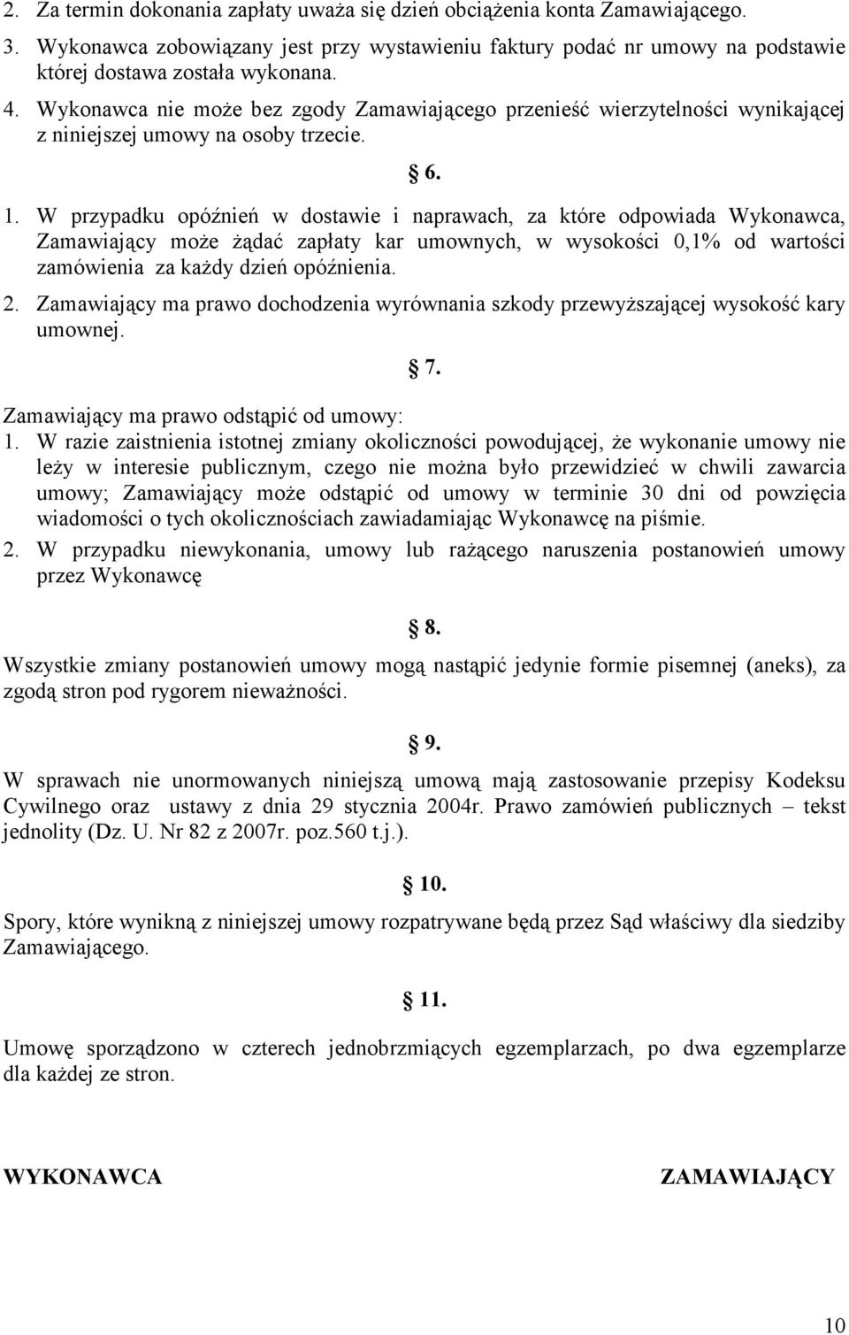 W przypadku opóźnień w dostawie i naprawach, za które odpowiada Wykonawca, Zamawiający może żądać zapłaty kar umownych, w wysokości 0,1% od wartości zamówienia za każdy dzień opóźnienia. 2.