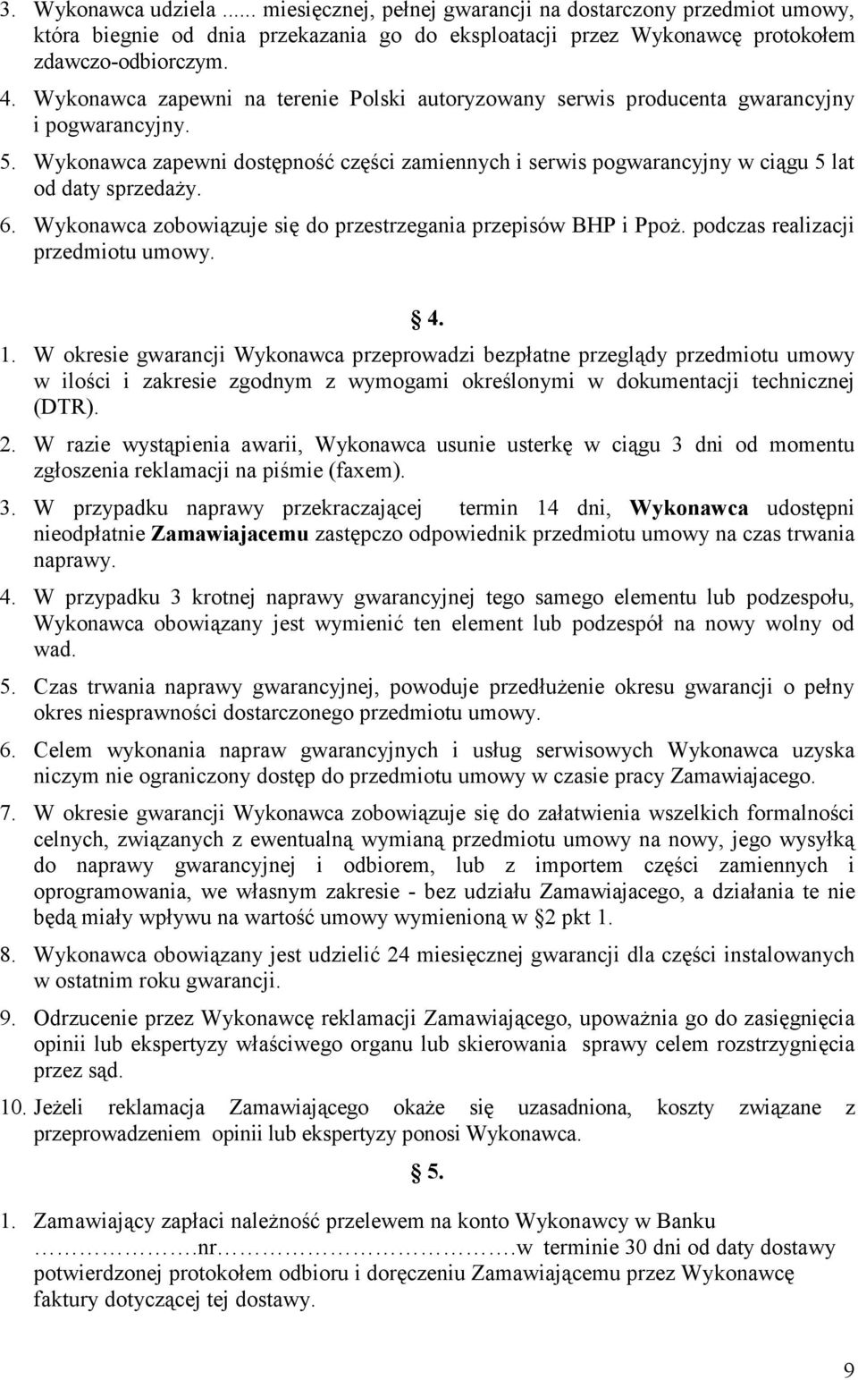 Wykonawca zapewni dostępność części zamiennych i serwis pogwarancyjny w ciągu 5 lat od daty sprzedaży. 6. Wykonawca zobowiązuje się do przestrzegania przepisów BHP i Ppoż.