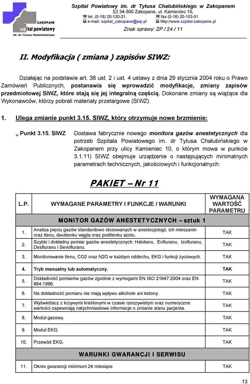 Dokonane zmiany są wiążące dla Wykonawców, którzy pobrali materiały przetargowe (SIWZ). 1. Ulega zmianie punkt 3.15.