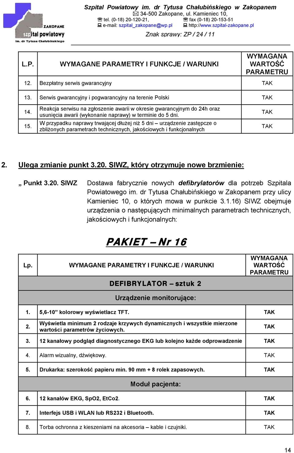 W przypadku naprawy trwającej dłużej niż 5 dni urządzenie zastępcze o zbliżonych parametrach technicznych, jakościowych i funkcjonalnych 2. Ulega zmianie punkt 3.20.