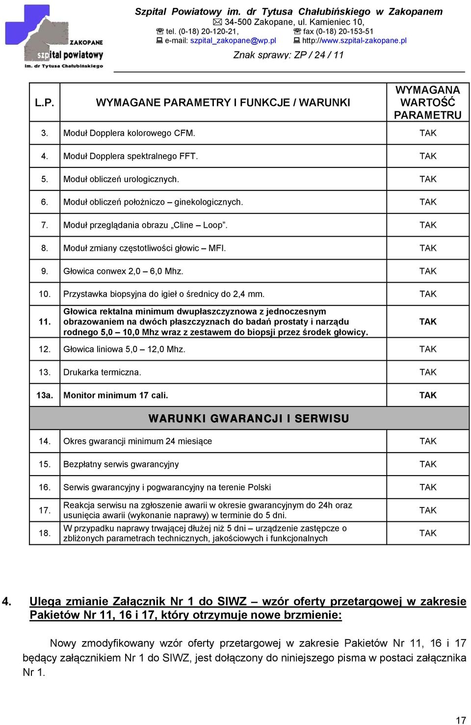 Głowica rektalna minimum dwupłaszczyznowa z jednoczesnym obrazowaniem na dwóch płaszczyznach do badań prostaty i narządu rodnego 5,0 10,0 Mhz wraz z zestawem do biopsji przez środek głowicy. 12.