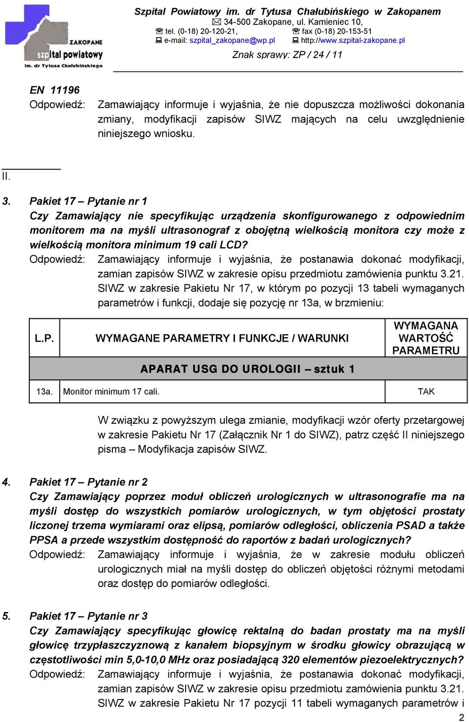 minimum 19 cali LCD? Odpowiedź: Zamawiający informuje i wyjaśnia, że postanawia dokonać modyfikacji, zamian zapisów SIWZ w zakresie opisu przedmiotu zamówienia punktu 3.21.