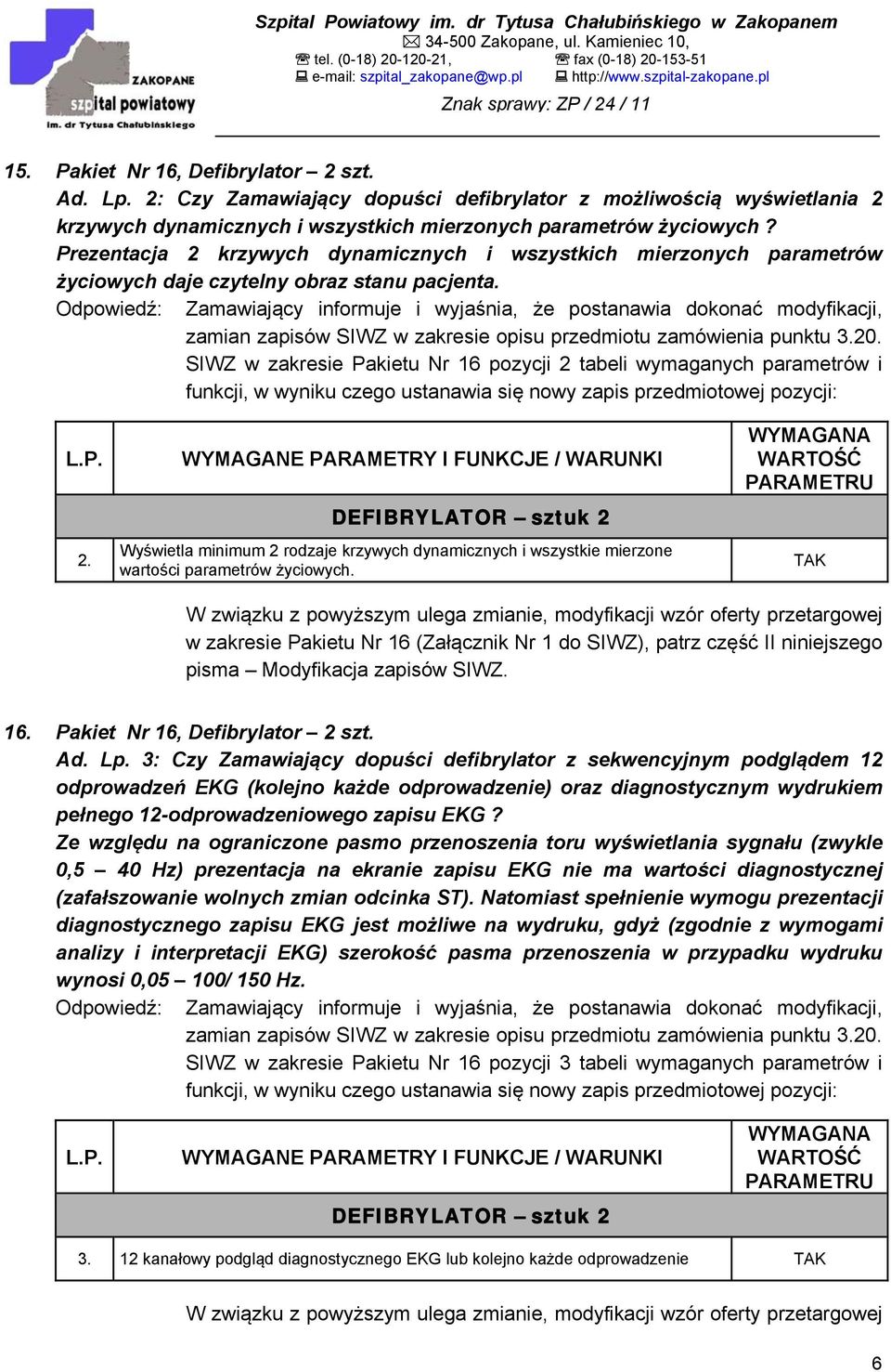 Odpowiedź: Zamawiający informuje i wyjaśnia, że postanawia dokonać modyfikacji, zamian zapisów SIWZ w zakresie opisu przedmiotu zamówienia punktu 3.20.