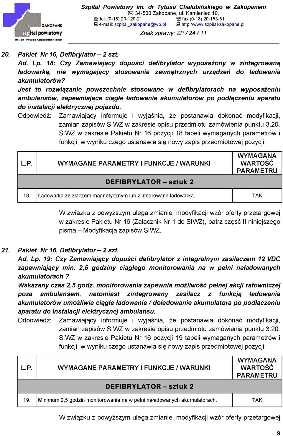 Odpowiedź: Zamawiający informuje i wyjaśnia, że postanawia dokonać modyfikacji, zamian zapisów SIWZ w zakresie opisu przedmiotu zamówienia punktu 3.20.