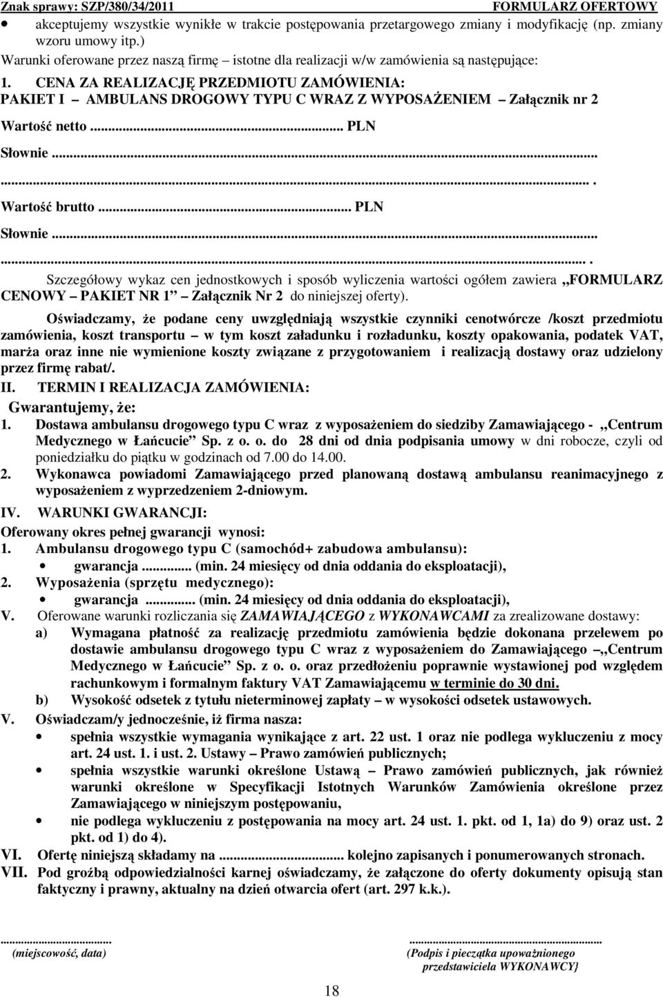 CENA ZA REALIZACJĘ PRZEDMIOTU ZAMÓWIENIA: PAKIET I AMBULANS DROGOWY TYPU C WRAZ Z WYPOSAśENIEM Załącznik nr 2 Wartość netto... PLN Słownie.